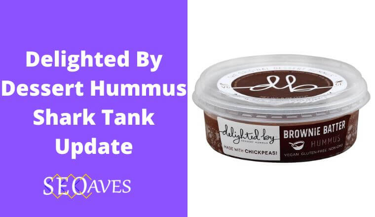 Delighted By Dessert Hummus Shark Tank Update