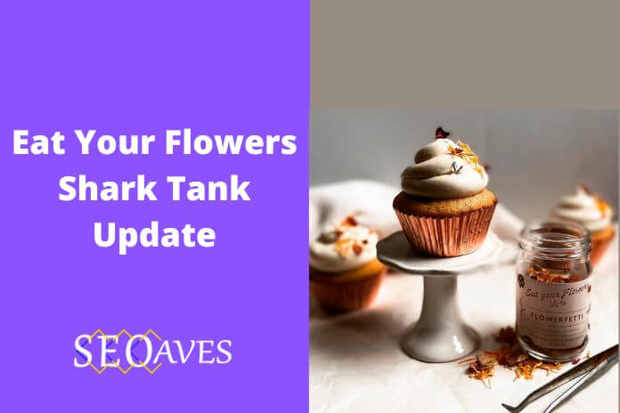 Eat Your Flowers By Loria Shark Tank Update | Eat Your Flowers By Loria Shark Tank Net Worth